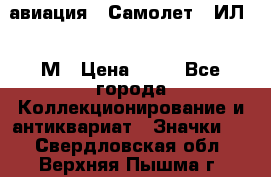 1.2) авиация : Самолет - ИЛ 62 М › Цена ­ 49 - Все города Коллекционирование и антиквариат » Значки   . Свердловская обл.,Верхняя Пышма г.